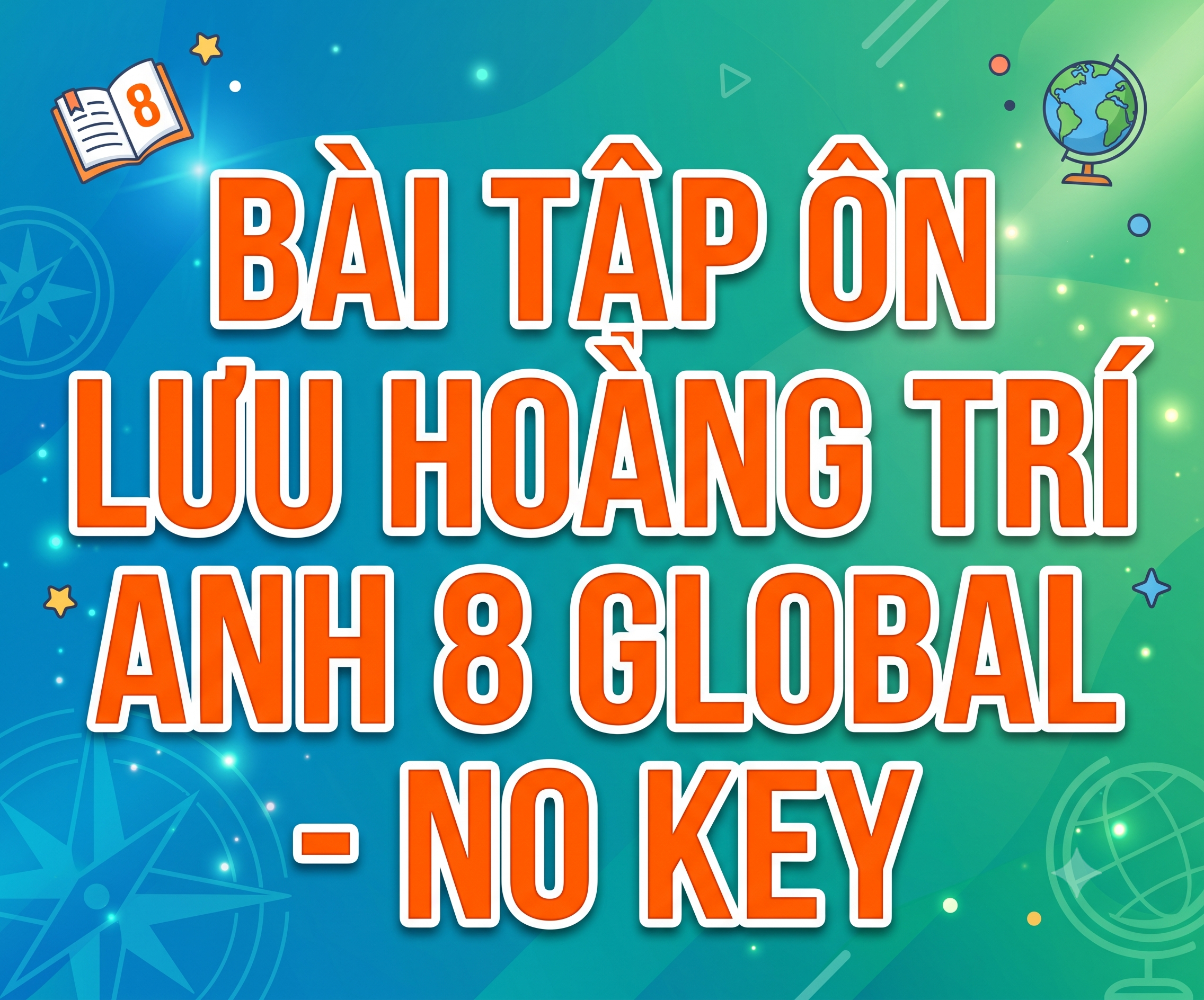 BÀI TẬP ÔN LƯU HOÀNG TRÍ ANH 8 GLOBAL - NO KEY